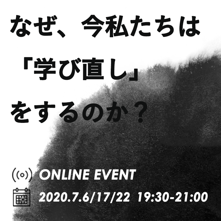July 6, 17, 22：なぜ、今私たちは学び直しをするのか？〜社会人大学院・至善館で学ぶ理由〜（Webinar, Japanese）