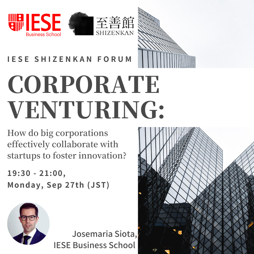 Sep 27th IESE Shizenkan Forum: Corporate Venturing: How do big corporations effectively collaborate with startups to foster innovation? (Online via Zoom)